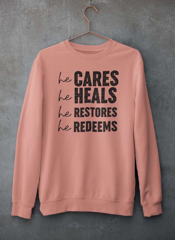 He Cares He Heals He Restores He Redeems Sweat Shirt