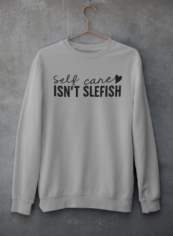 Self Care Isn't Selfish Sweat Shirt-1